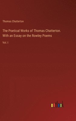 bokomslag Poetical Works of Thomas Chatterton. With an Essay on the Rowley Poems