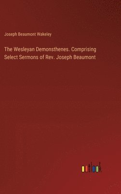 bokomslag The Wesleyan Demonsthenes. Comprising Select Sermons of Rev. Joseph Beaumont