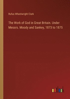 bokomslag Work of God in Great Britain. Under Messrs. Moody and Sankey, 1873 to 1875