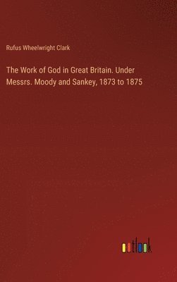 bokomslag Work of God in Great Britain. Under Messrs. Moody and Sankey, 1873 to 1875