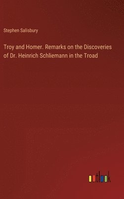 bokomslag Troy and Homer. Remarks on the Discoveries of Dr. Heinrich Schliemann in the Troad