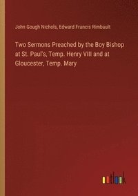 bokomslag Two Sermons Preached by the Boy Bishop at St. Paul's, Temp. Henry VIII and at Gloucester, Temp. Mary