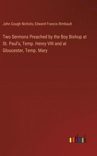 bokomslag Two Sermons Preached by the Boy Bishop at St. Paul's, Temp. Henry VIII and at Gloucester, Temp. Mary