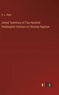 bokomslag United Testimony of Two Hundred Pedobaptist Scholars to Christian Baptism
