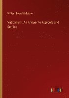 William Ewart Gladstone - Vaticanism. An Answer to Reproofs and Replies, Häftad