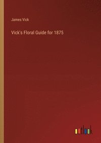 bokomslag Vick's Floral Guide for 1875