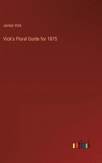 bokomslag Vick's Floral Guide for 1875