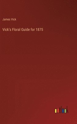 bokomslag Vick's Floral Guide for 1875