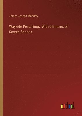 bokomslag Wayside Pencillings. With Glimpses of Sacred Shrines