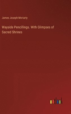 bokomslag Wayside Pencillings. With Glimpses of Sacred Shrines