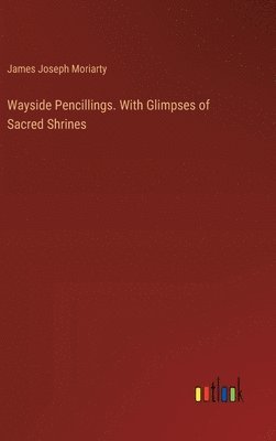 Wayside Pencillings. With Glimpses of Sacred Shrines 1