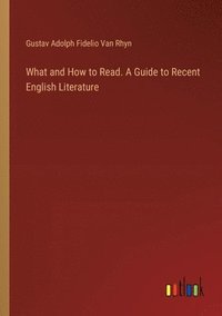 bokomslag What and How to Read. A Guide to Recent English Literature