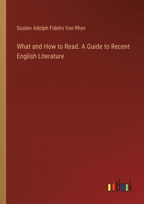 bokomslag What and How to Read. A Guide to Recent English Literature