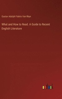 bokomslag What and How to Read. A Guide to Recent English Literature