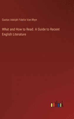 bokomslag What and How to Read. A Guide to Recent English Literature