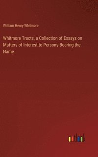 bokomslag Whitmore Tracts, a Collection of Essays on Matters of Interest to Persons Bearing the Name