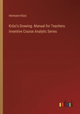 Krüsi's Drawing. Manual for Teachers. Inventive Course Analytic Series