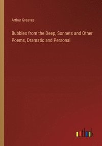 bokomslag Bubbles from the Deep, Sonnets and Other Poems, Dramatic and Personal