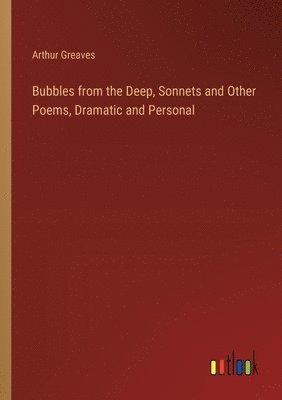 Bubbles from the Deep, Sonnets and Other Poems, Dramatic and Personal 1