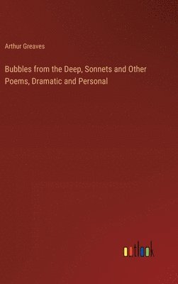 bokomslag Bubbles from the Deep, Sonnets and Other Poems, Dramatic and Personal