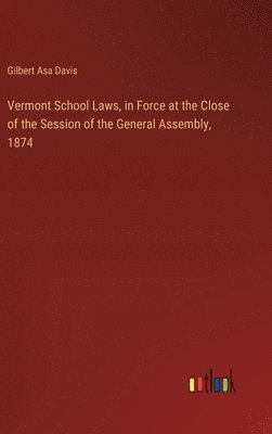 bokomslag Vermont School Laws, in Force at the Close of the Session of the General Assembly, 1874