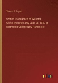 bokomslag Oration Pronounced on Webster Commemoration Day June 28, 1882 at Dartmouth College New Hampshire