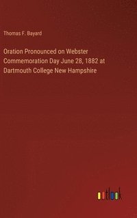 bokomslag Oration Pronounced on Webster Commemoration Day June 28, 1882 at Dartmouth College New Hampshire