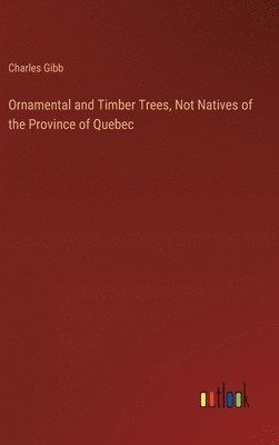 Ornamental and Timber Trees, Not Natives of the Province of Quebec 1