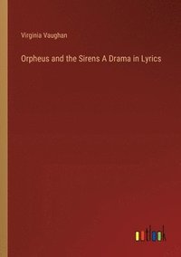 bokomslag Orpheus and the Sirens A Drama in Lyrics