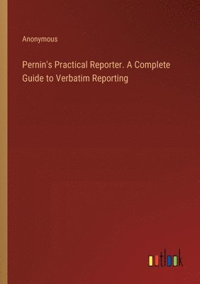 bokomslag Pernin's Practical Reporter. A Complete Guide to Verbatim Reporting