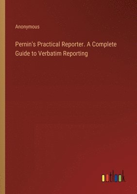 Pernin's Practical Reporter. A Complete Guide to Verbatim Reporting 1