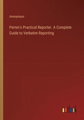 Anonymous - Pernin's Practical Reporter. A Complete Guide to Verbatim Reporting, Häftad