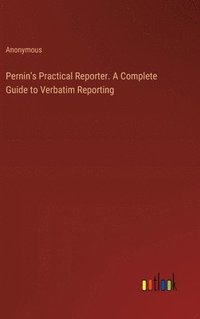 bokomslag Pernin's Practical Reporter. A Complete Guide to Verbatim Reporting