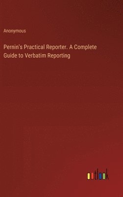 Pernin's Practical Reporter. A Complete Guide to Verbatim Reporting 1