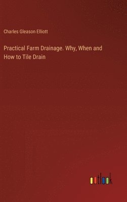 Practical Farm Drainage. Why, When and How to Tile Drain
