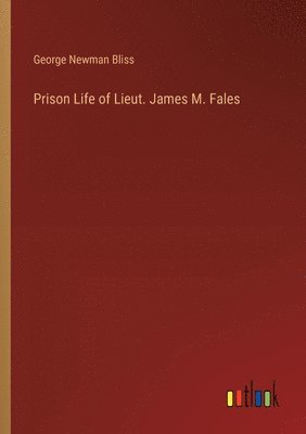 bokomslag Prison Life of Lieut. James M. Fales