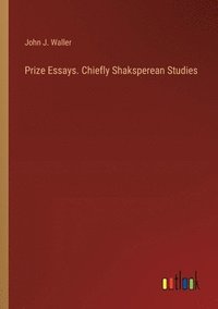 bokomslag Prize Essays. Chiefly Shaksperean Studies