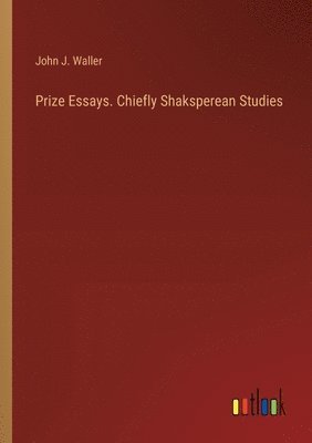 bokomslag Prize Essays. Chiefly Shaksperean Studies