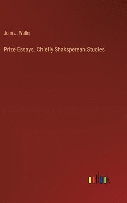 bokomslag Prize Essays. Chiefly Shaksperean Studies