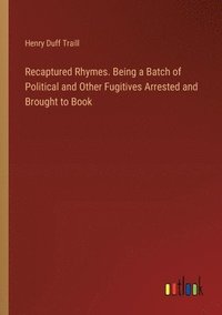 bokomslag Recaptured Rhymes. Being a Batch of Political and Other Fugitives Arrested and Brought to Book