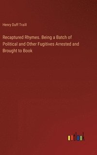 bokomslag Recaptured Rhymes. Being a Batch of Political and Other Fugitives Arrested and Brought to Book