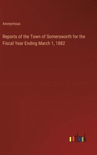 bokomslag Reports of the Town of Somersworth for the Fiscal Year Ending March 1, 1882