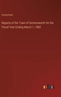 bokomslag Reports of the Town of Somersworth for the Fiscal Year Ending March 1, 1882