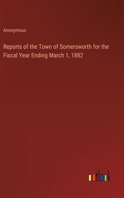 bokomslag Reports of the Town of Somersworth for the Fiscal Year Ending March 1, 1882