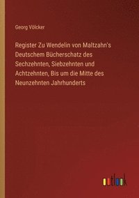 bokomslag Register Zu Wendelin von Maltzahn's Deutschem Bcherschatz des Sechzehnten, Siebzehnten und Achtzehnten, Bis um die Mitte des Neunzehnten Jahrhunderts