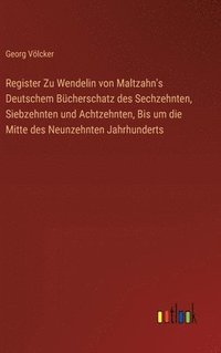 bokomslag Register Zu Wendelin von Maltzahn's Deutschem Bcherschatz des Sechzehnten, Siebzehnten und Achtzehnten, Bis um die Mitte des Neunzehnten Jahrhunderts