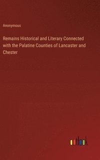 bokomslag Remains Historical and Literary Connected with the Palatine Counties of Lancaster and Chester