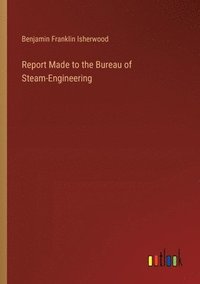 bokomslag Report Made to the Bureau of Steam-Engineering