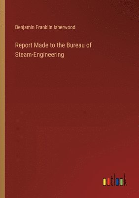 bokomslag Report Made to the Bureau of Steam-Engineering