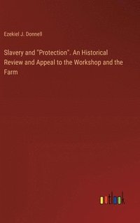 bokomslag Slavery and &quot;Protection&quot;. An Historical Review and Appeal to the Workshop and the Farm